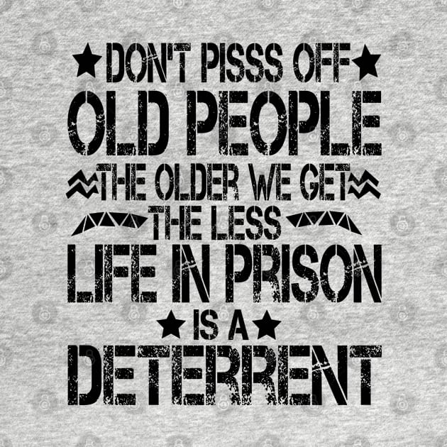 Don't Pisss Off Old People The Older We Get The Less Life In Prison Is A Deterrent by mdr design